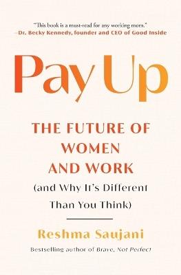 Pay Up: The Future of Women and Work (and Why It's Different Than You Think) - Reshma Saujani - cover