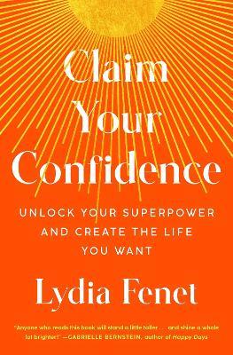Claim Your Confidence: Unlock Your Superpower and Create the Life You Want - Lydia Fenet - cover