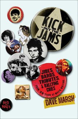 Kick Out the Jams: Jibes, Barbs, Tributes, and Rallying Cries from 35 Years of Music Writing - Dave Marsh - cover