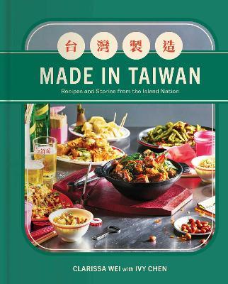 Made in Taiwan: Recipes and Stories from the Island Nation (A Cookbook) - Clarissa Wei - cover