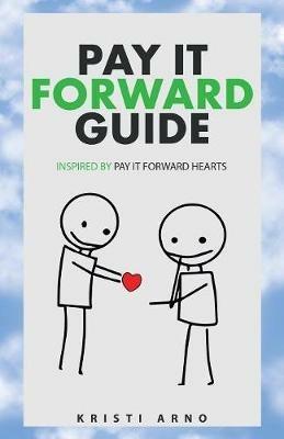 Pay It Forward Guide: Inspired by Pay It Forward Hearts - Kristi Arno - cover
