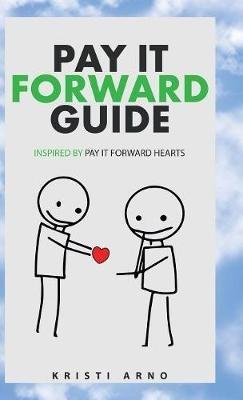 Pay It Forward Guide: Inspired by Pay It Forward Hearts - Kristi Arno - cover