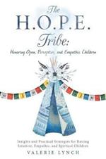 The H.O.P.E. Tribe: Honoring Open, Perceptive, and Empathic Children: Insights and Practical Strategies for Raising Intuitive, Empathic, and Spiritual Children.