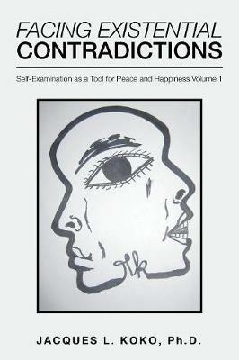 Facing Existential Contradictions: Self-Examination as a Tool for Peace and Happiness Volume 1 - Jacques L Koko - cover