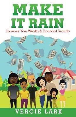 Make It Rain: Increase Your Wealth & Financial Security - Vercie Lark - cover