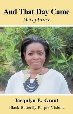 And That Day Came: Acceptance - Jacqulyn E Grant - cover