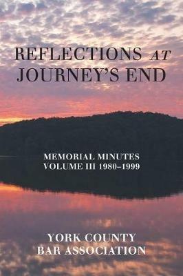 Reflections at Journey's End: Memorial Minutes Volume Iii 1980-1999 - York County Bar Association - cover