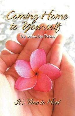 Coming Home to Yourself: It's Time to Heal - Laura Lee Peters - cover