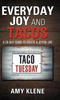 Everyday Joy and Tacos: A 28-Day Guide to Create a Joyful Life - Amy Klene - cover