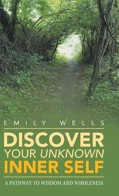 Discover Your Unknown Inner Self: A Pathway to Wisdom and Wholeness - Emily Wells - cover