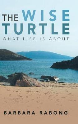 The Wise Turtle: What Life Is About - Barbara Rabong - cover