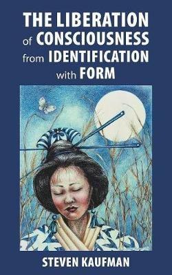 The Liberation of Consciousness from Identification with Form - Steven Kaufman - cover