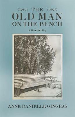 The Old Man on the Bench: A Beautiful Day - Anne Danielle Gingras - cover