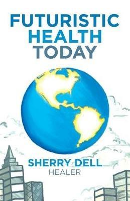 Futuristic Health Today - Sherry Dell - cover