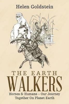The Earth Walkers: Horses & Humans - Our Journey Together on Planet Earth - Helen Goldstein - cover