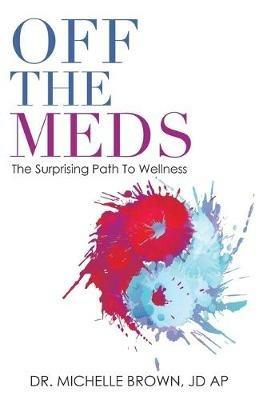 Off the Meds: The Surprising Path to Wellness - Michelle Brown Jd Ap - cover