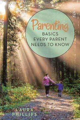 Parenting: Basics Every Parent Needs to Know - Laura Phillips - cover