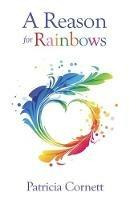 A Reason for Rainbows - Patricia Cornett - cover