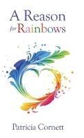 Libro in inglese A Reason for Rainbows  - Patricia Cornett