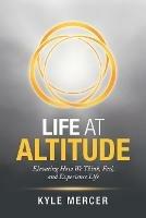 Life at Altitude: Elevating How We Think, Feel, and Experience Life - Kyle Mercer - cover