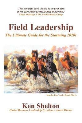 Field Leadership: The Ultimate Guide for the Storming 2020S - Ken Shelton - cover