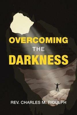 Overcoming the Darkness - Charles M Ridulph - cover
