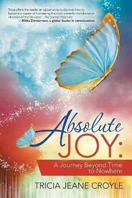 Absolute Joy: A Journey Beyond Time to Nowhere - Tricia Jeane Croyle - cover