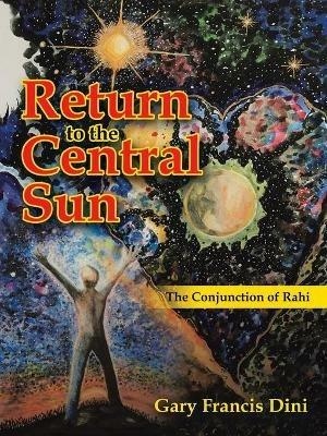 Return to the Central Sun: The Conjunction of Rahi - Gary Francis Dini - cover