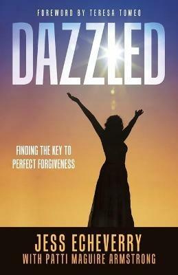 Dazzled: Finding the Key to Perfect Forgiveness - Jess Echeverry - cover