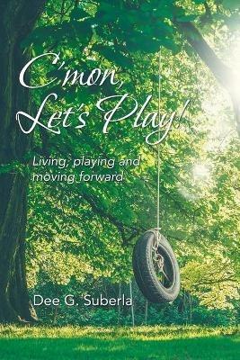 C'Mon, Let's Play!: Living, Playing and Moving Forward - Dee G Suberla - cover