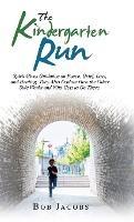 The Kindergarten Run: Spirit Gives Guidance on Peace, Grief, Loss, and Healing. They Also Explain How the Other Side Works and Who Gets to Go There. - Bob Jacobs - cover