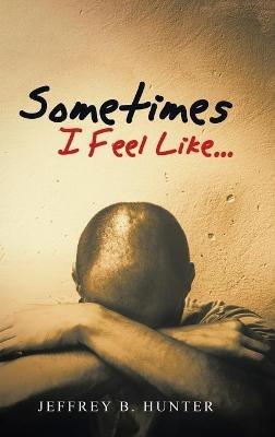Sometimes I Feel Like... - Jeffrey B Hunter - cover