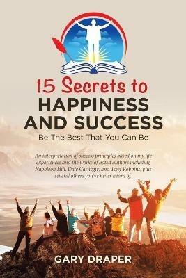 15 Secrets to Happiness and Success: Be the Best That You Can Be - Gary Draper - cover