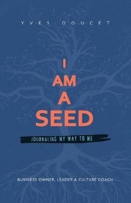 I Am a Seed: Journaling My Way to Me - Yves Doucet - cover