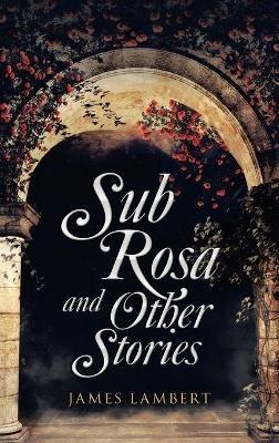 Sub Rosa and Other Stories - James Lambert - cover