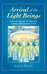 Arrival of the Light Beings: How to Prepare for the Shift and Contact with Extraterrestrials