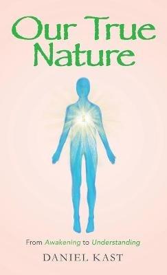 Our True Nature: From Awakening to Understanding - Daniel Kast - cover