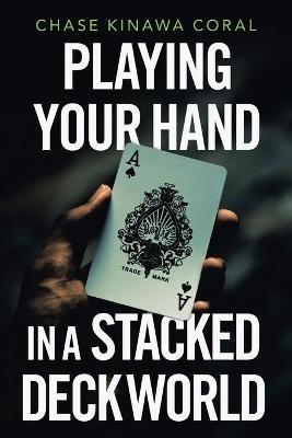 Playing Your Hand in a Stacked Deck World - Chase Kinawa Coral - cover