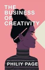 The Business of Creativity: Dream, Believe, and Create the Life and Career You Want