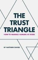 The Trust Triangle: How to Manage Humans at Work - Matthew Davies - cover