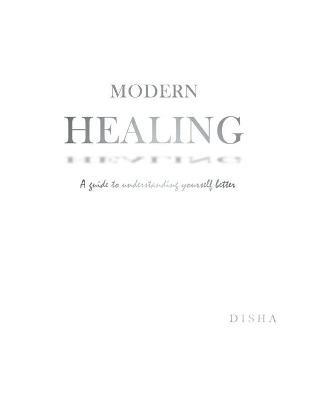 Modern Healing: A Guide to Understanding Yourself Better - Disha - cover