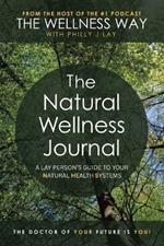 The Natural Wellness Journal: A Lay Person's Guide to Your Natural Health Systems Through Meditation, Breathwork, Gratitude and over 50 Simple Techniques for the Mind, Body, Soul... Everything Is Connected.