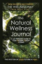 The Natural Wellness Journal: A Lay Person's Guide to Your Natural Health Systems Through Meditation, Breathwork, Gratitude and over 50 Simple Techniques for the Mind, Body, Soul... Everything Is Connected.
