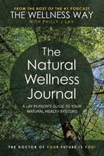 The Natural Wellness Journal: A Lay Person's Guide to Your Natural Health Systems Through Meditation, Breathwork, Gratitude and over 50 Simple Techniques for the Mind, Body, Soul... Everything Is Connected.