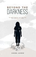 Beyond the Darkness: The Heartbreak, the Healing, the Finding of Light - Isobel Askew - cover