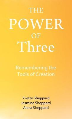 The Power of Three: Remembering the Tools of Creation - Yvette Sheppard,Jasmine Sheppard,Alexa Sheppard - cover