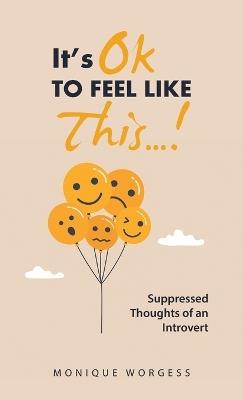 It's OK to Feel Like This...!: Suppressed Thoughts of an Introvert - Monique Worgess - cover