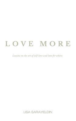 Love More: Lessons on the Art of Self-Love and Love for Others - Lisa Sarayeldin - cover