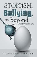 Stoicism, Bullying, and Beyond: How to Keep Your Head When Others Around You Have Lost Theirs and Blame You