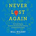 Never Lost Again Lib/E: The Google Mapping Revolution That Sparked New Industries and Augmented Our Reality